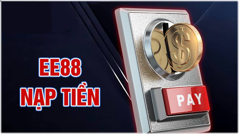 Nạp tiền E88 bước đầu tiên để tham gia 